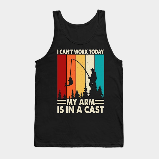 I Can't Work Today My Arm is in A Cast Funny Fisherman Tank Top by Shrtitude